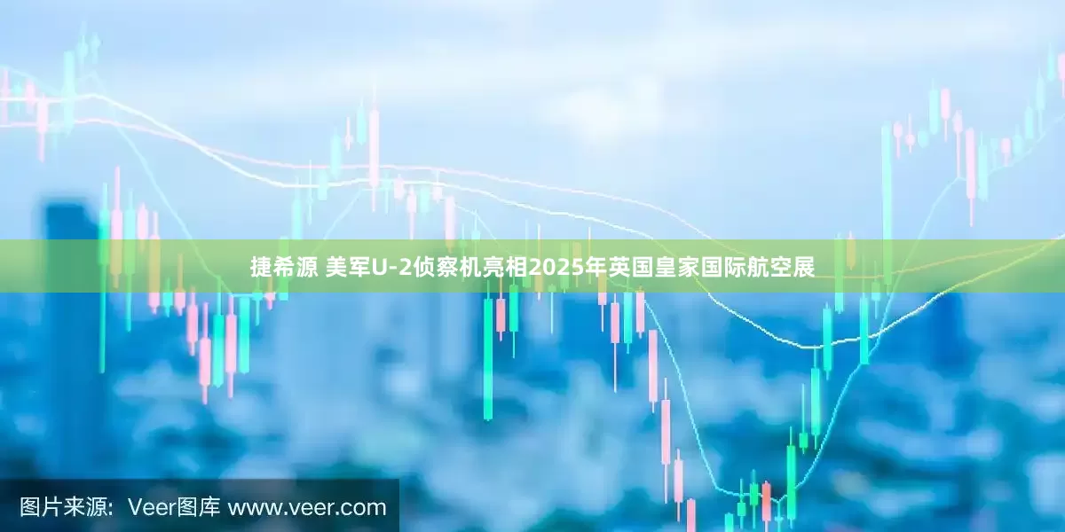 捷希源 美军U-2侦察机亮相2025年英国皇家国际航空展